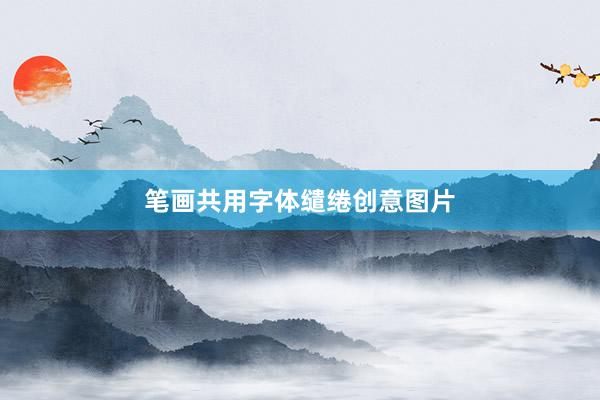 笔画共用字体缱绻创意图片
